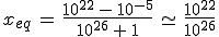 3$x_{eq}\,=\,\frac{10^{22}\,-\,10^{-5}}{10^{26}\,+\,1}\,\simeq\,\frac{10^{22}}{10^{26}}
